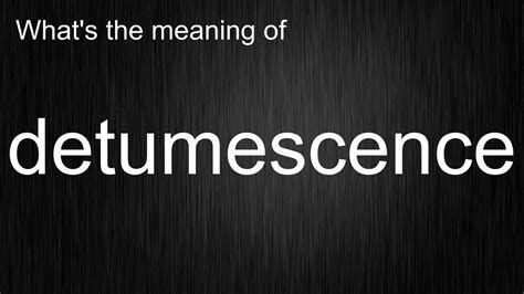 detumescence pronunciation.